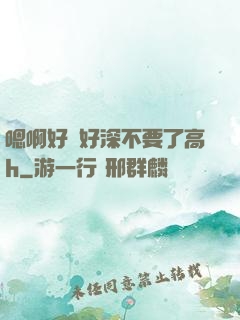 嗯啊好漲好深不要了高h